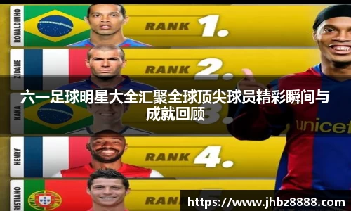 六一足球明星大全汇聚全球顶尖球员精彩瞬间与成就回顾