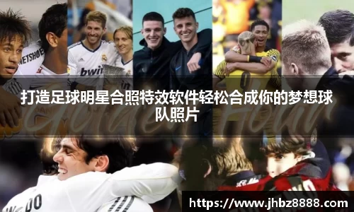 打造足球明星合照特效软件轻松合成你的梦想球队照片