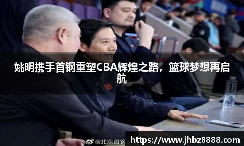 姚明携手首钢重塑CBA辉煌之路，篮球梦想再启航