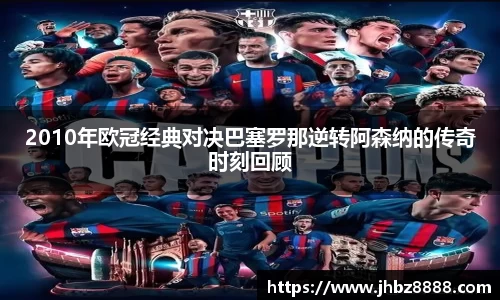 2010年欧冠经典对决巴塞罗那逆转阿森纳的传奇时刻回顾